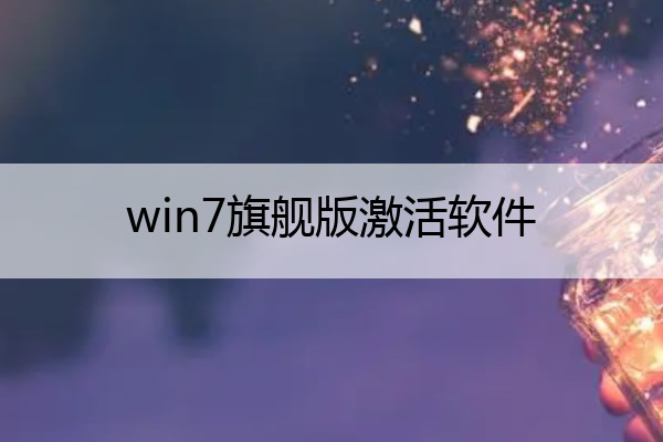 win7旗舰版激活软件,win7旗舰版激活码永久工具下载
