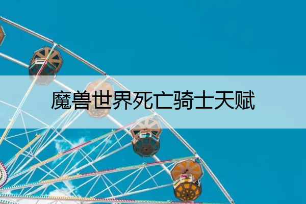 魔兽世界死亡骑士天赋 魔兽世界死亡骑士天赋选择9.0