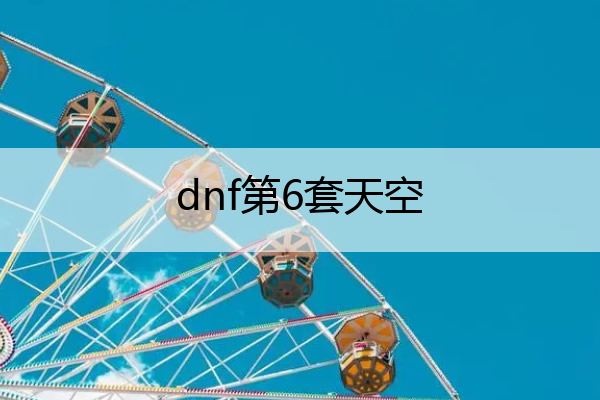 dnf第6套天空_dnf第6套天空套
