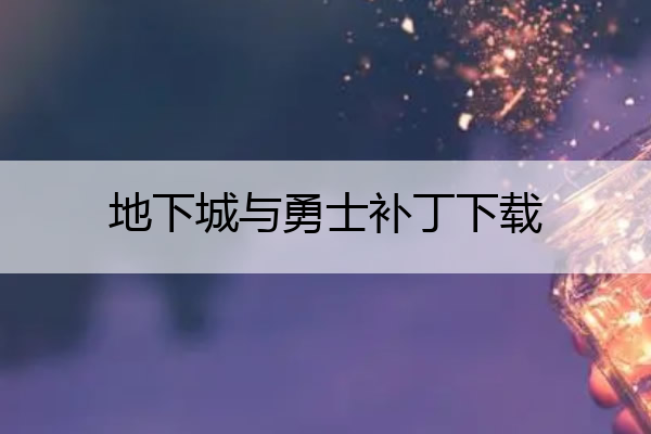 地下城与勇士补丁下载 地下城与勇士补丁怎么下载安装