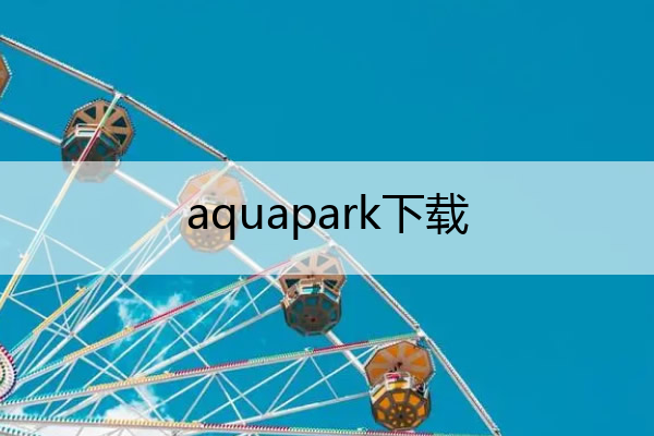 aquapark下载(aquapark正版下载)
