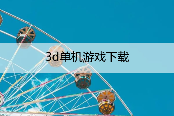 3d单机游戏下载,3d单机游戏有哪些好玩的
