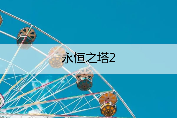 永恒之塔2(永恒之塔29级去哪升级)
