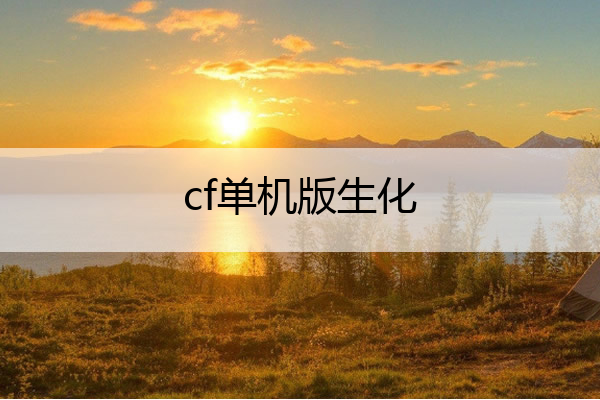 cf单机版生化(cf单机版生化追击)
