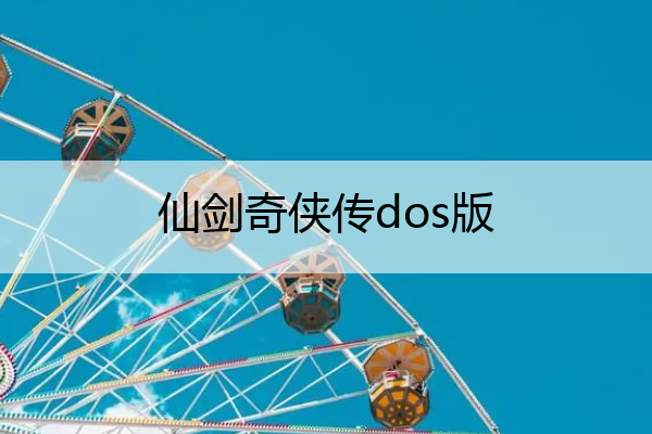 仙剑奇侠传dos版_仙剑奇侠传dos版的研发人员最初有几人
