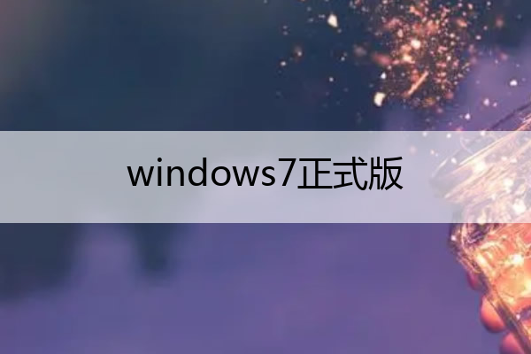 windows7正式版(windows7官方版)
