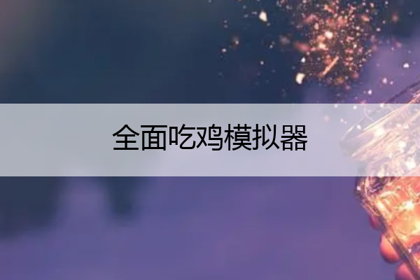 全面吃鸡模拟器_全面吃鸡模拟器怎么开始游戏
