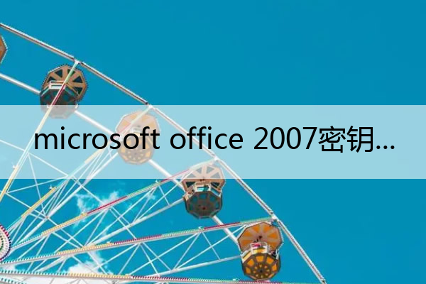 microsoft office 2007密钥(office2007永久激活密钥)
